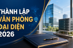 Thủ tục thành lập văn phòng đại diện công ty mới nhất 2026